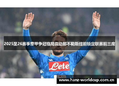 2025至26赛季意甲争冠格局震动那不勒斯提前锁定联赛前三席 2025至26赛季意甲争冠格局震动那不勒斯提前锁定联赛前三席